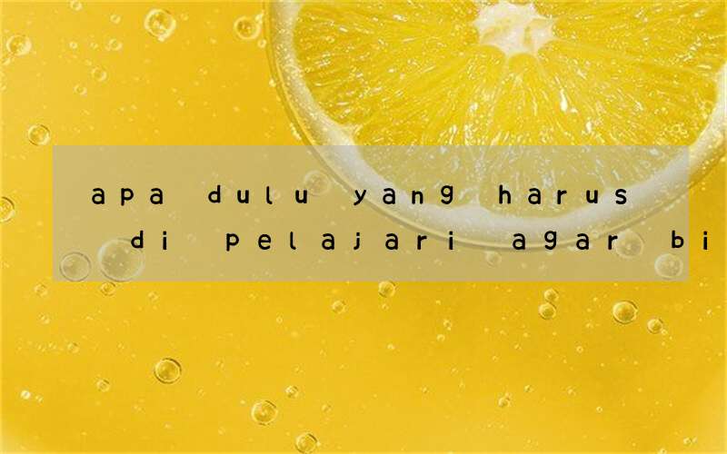 apa dulu yang harus di pelajari agar bisa bahasa inggris